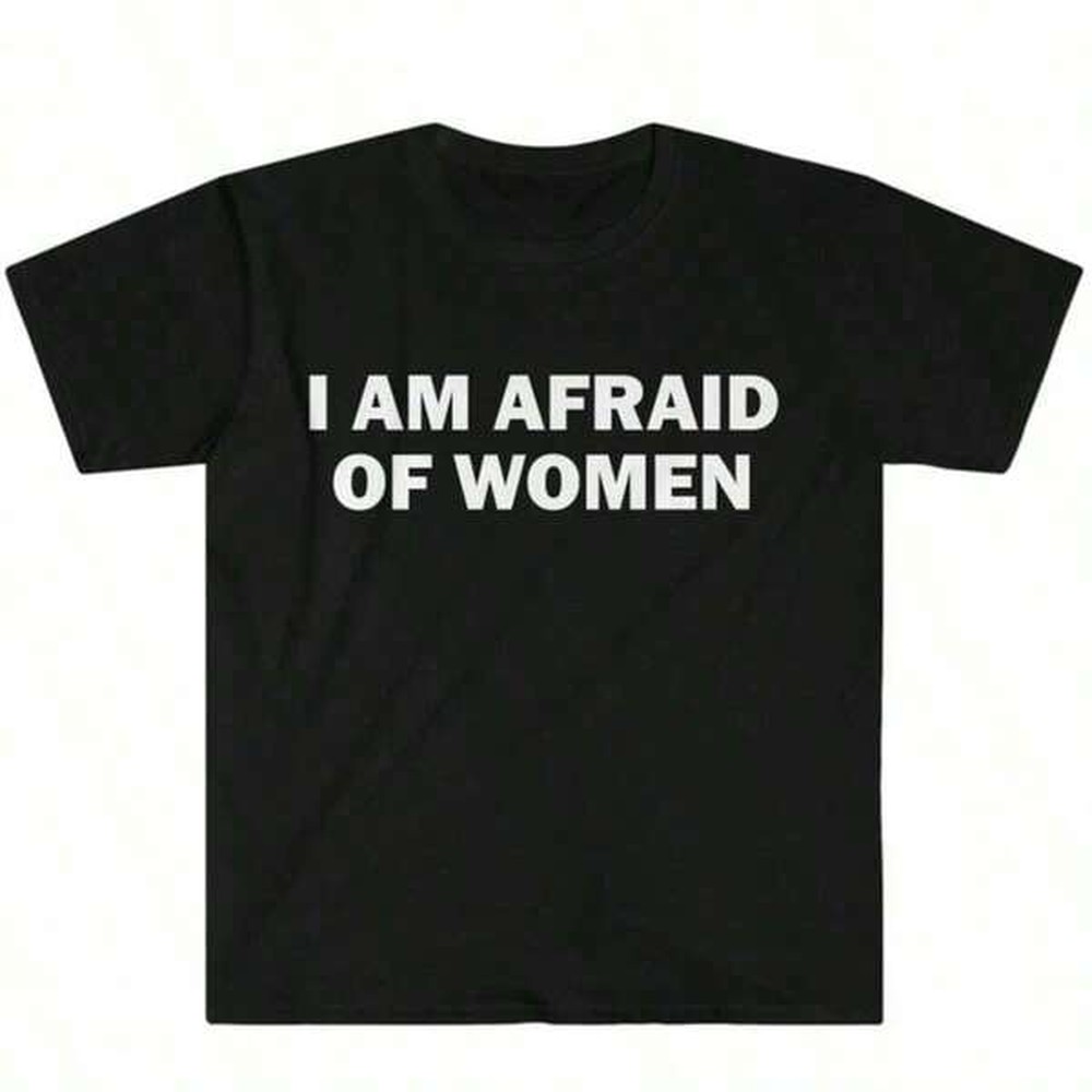 Italy Fashion Street - T-shirt I Am Afraid Of Women,